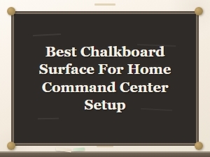 Best Chalkboard Surface for Home Command Center Setup