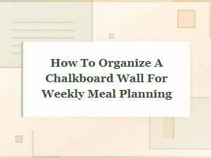Chalkboard Wall Meal Planning: How to Organize Your Weekly Menu