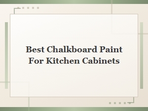 Best Chalkboard Paint for Kitchen Cabinets