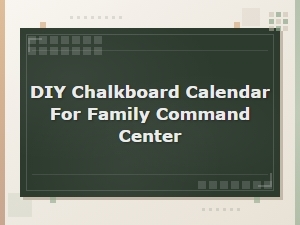 Diy Chalkboard Calendar for Your Family Command Center