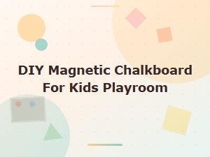 Diy Magnetic Chalkboard for Kids Playroom: Easy Tutorial and Ideas